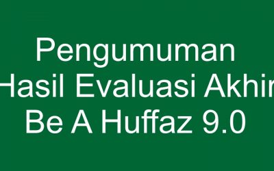 PENGUMUMAN HASIL EVALUASI AKHIR BE A HUFFAZ 9.0