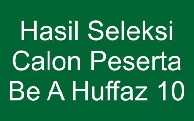 Hasil Seleksi Calon Peserta Be A Huffaz