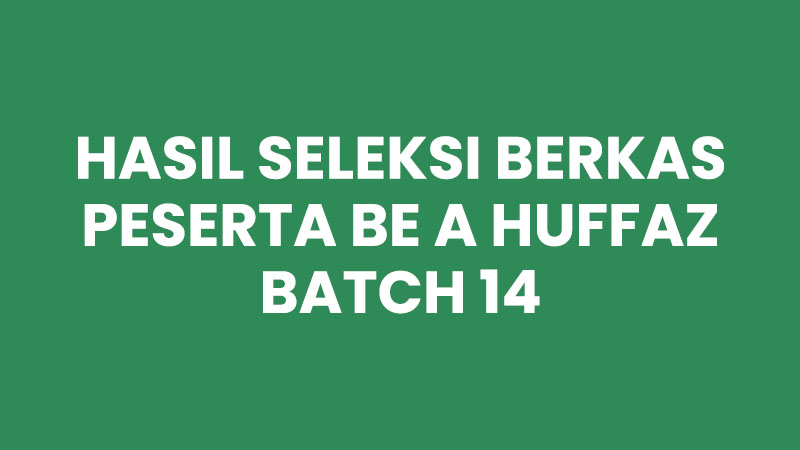 Hasil Seleksi Berkas Be A Huffaz Batch 14