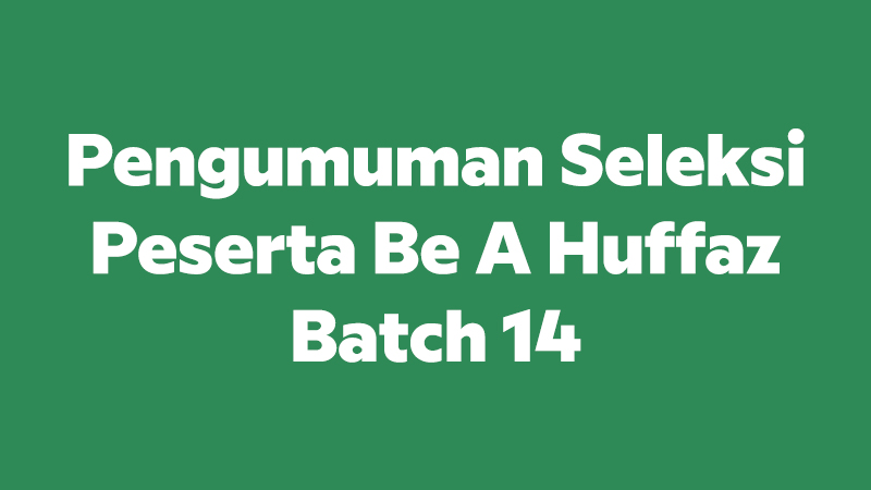 Pengumuman Seleksi Peserta Be A Huffaz Batch 14